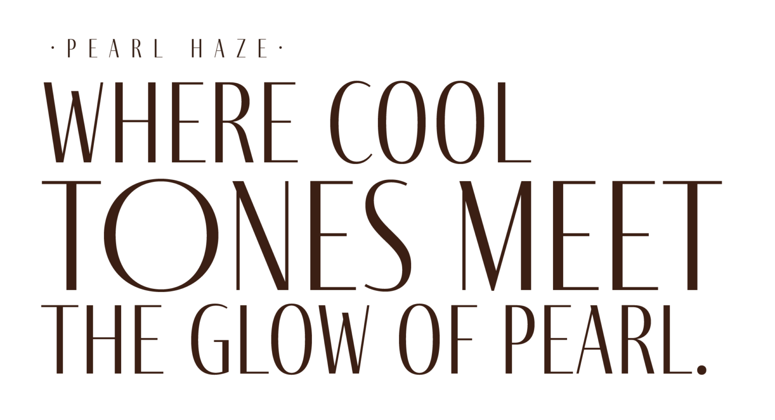 Pearl Haze text graphic: Where cool tones meet the glow of pearl.